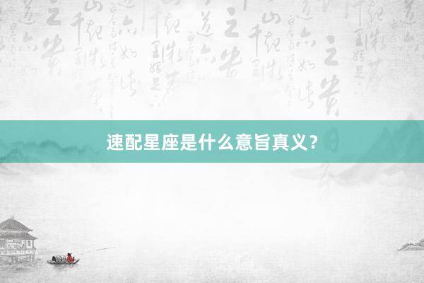 速配星座是什么意旨真义？