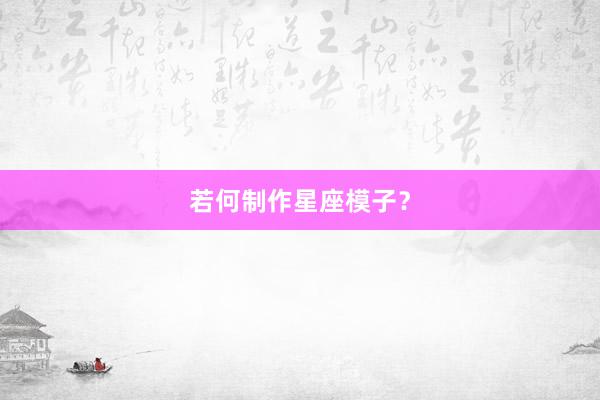 若何制作星座模子?