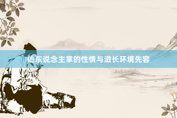 仙东说念主掌的性情与滋长环境先容